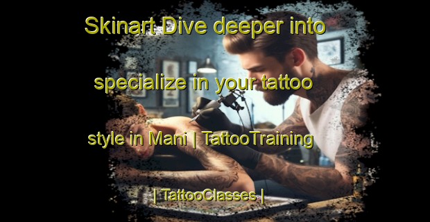Skinart Dive deeper into specialize in your tattoo style in Mani | TattooTraining | TattooClasses | SkinartTraining-the Democratic Republic of the Congo